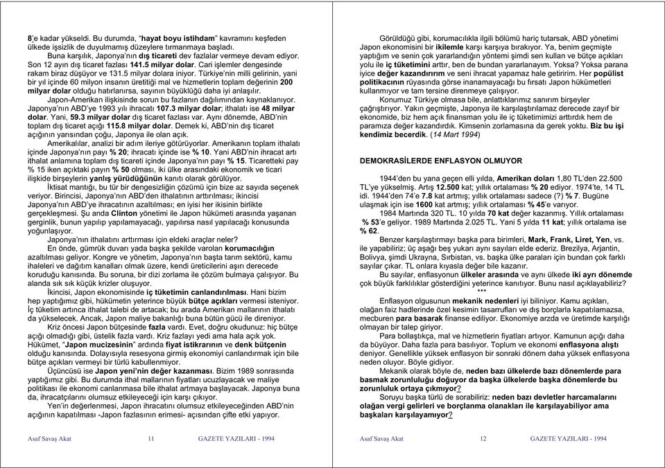 Türkiye nin milli gelirinin, yani bir yıl içinde 60 milyon insanın üretiti i mal ve hizmetlerin toplam de erinin 200 milyar dolar oldu u hatırlanırsa, sayının büyüklü ü daha iyi anla ılır.