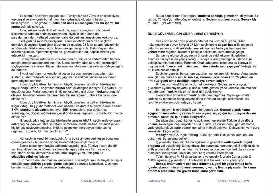 Ama, yüksek sesle itiraf etmesek de, seçim sonuçlarının bugünkü kilitlenmeyi daha da derinle tirmesinden, siyasi iktidarı daha da parçalamasından, velhasıl bunalımı daha da derinle tirmesinden