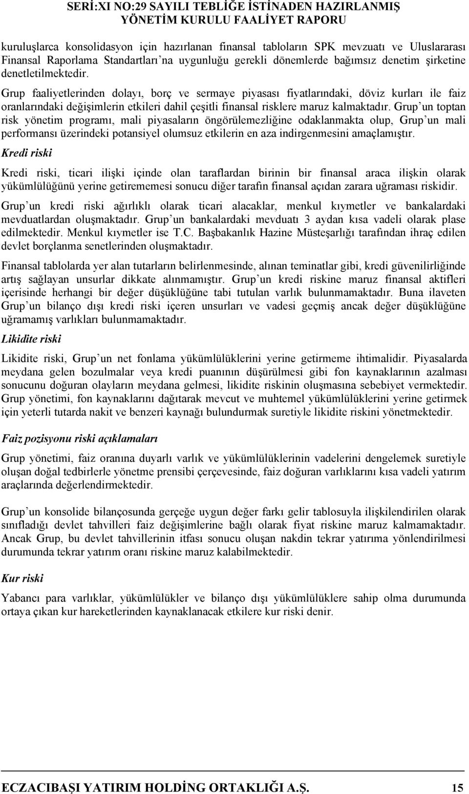 Grup un toptan risk yönetim programı, mali piyasaların öngörülemezliğine odaklanmakta olup, Grup un mali performansı üzerindeki potansiyel olumsuz etkilerin en aza indirgenmesini amaçlamıştır.