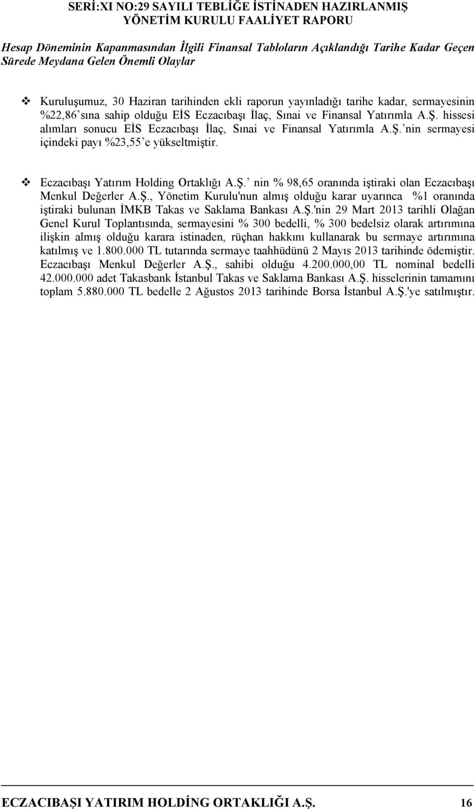 Eczacıbaşı Yatırım Holding Ortaklığı A.Ş. nin % 98,65 oranında iştiraki olan Eczacıbaşı Menkul Değerler A.Ş., Yönetim Kurulu'nun almış olduğu karar uyarınca %1 oranında iştiraki bulunan İMKB Takas ve Saklama Bankası A.