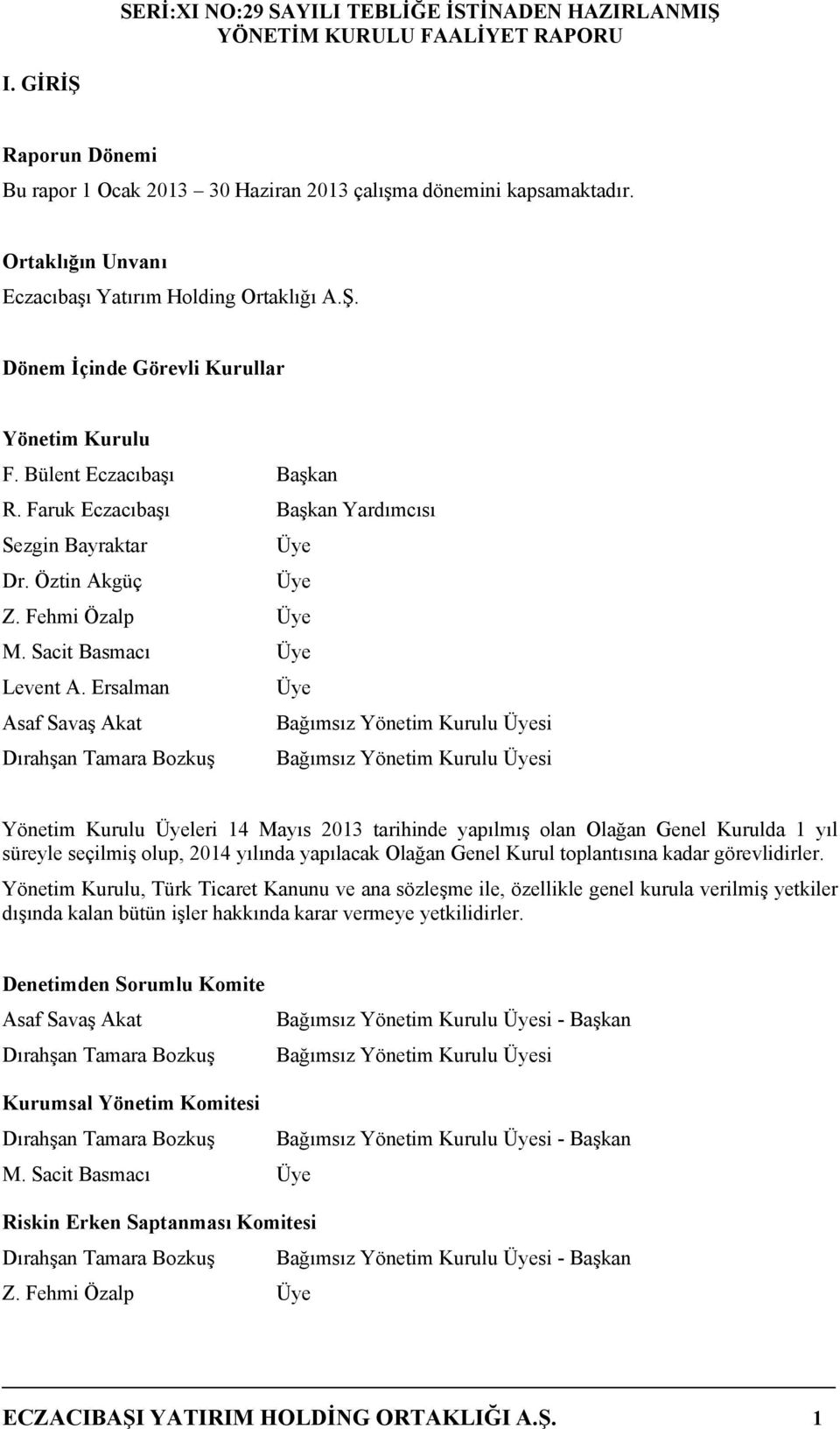 Ersalman Üye Asaf Savaş Akat Bağımsız Yönetim Kurulu Üyesi Dırahşan Tamara Bozkuş Bağımsız Yönetim Kurulu Üyesi Yönetim Kurulu Üyeleri 14 Mayıs 2013 tarihinde yapılmış olan Olağan Genel Kurulda 1 yıl