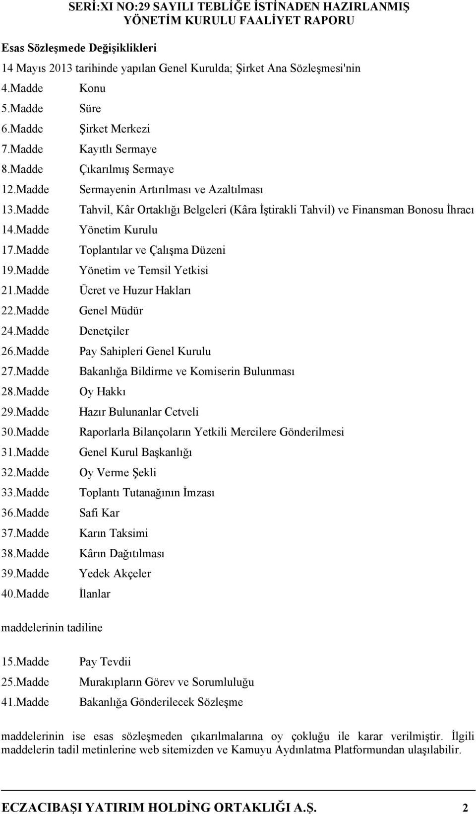 Madde Toplantılar ve Çalışma Düzeni 19.Madde Yönetim ve Temsil Yetkisi 21.Madde Ücret ve Huzur Hakları 22.Madde Genel Müdür 24.Madde Denetçiler 26.Madde Pay Sahipleri Genel Kurulu 27.