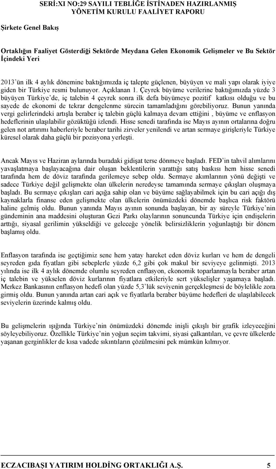 Çeyrek büyüme verilerine baktığımızda yüzde 3 büyüyen Türkiye de, iç talebin 4 çeyrek sonra ilk defa büyümeye pozitif katkısı olduğu ve bu sayede de ekonomi de tekrar dengelenme sürecin tamamladığını