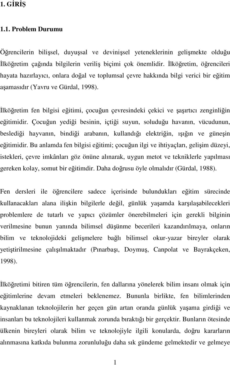 İlköğretim fen bilgisi eğitimi, çocuğun çevresindeki çekici ve şaşırtıcı zenginliğin eğitimidir.