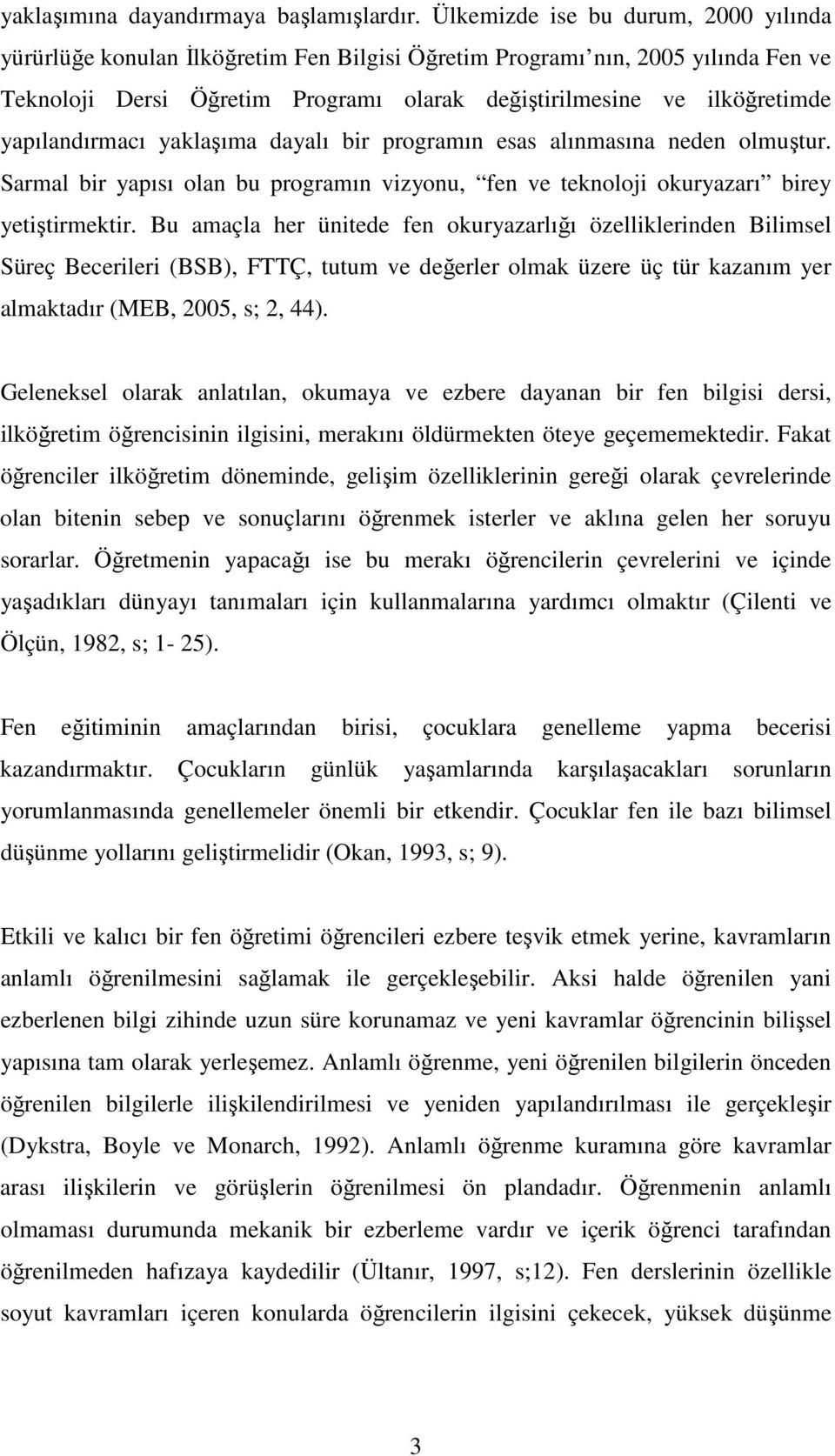 yapılandırmacı yaklaşıma dayalı bir programın esas alınmasına neden olmuştur. Sarmal bir yapısı olan bu programın vizyonu, fen ve teknoloji okuryazarı birey yetiştirmektir.