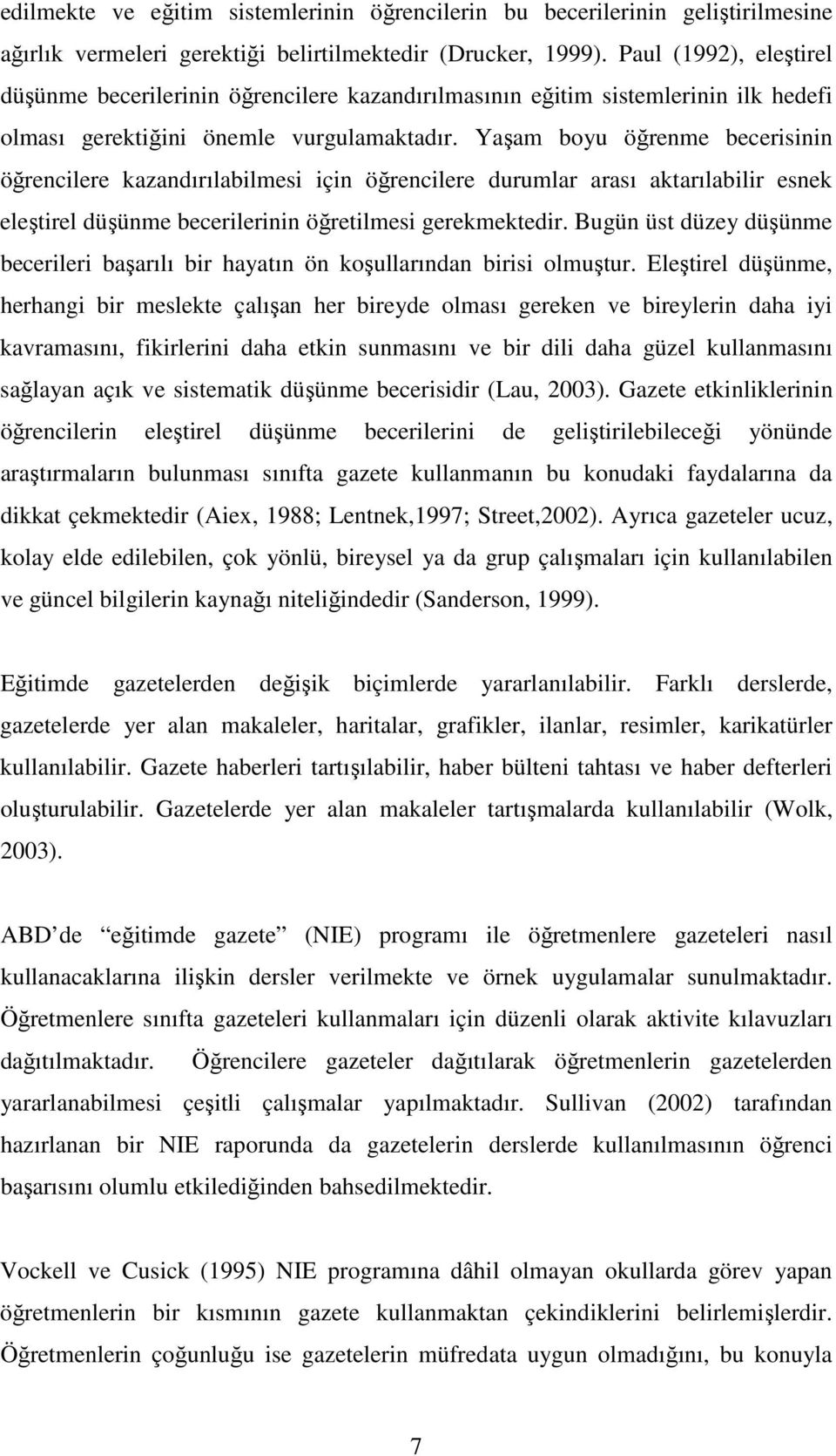 Yaşam boyu öğrenme becerisinin öğrencilere kazandırılabilmesi için öğrencilere durumlar arası aktarılabilir esnek eleştirel düşünme becerilerinin öğretilmesi gerekmektedir.