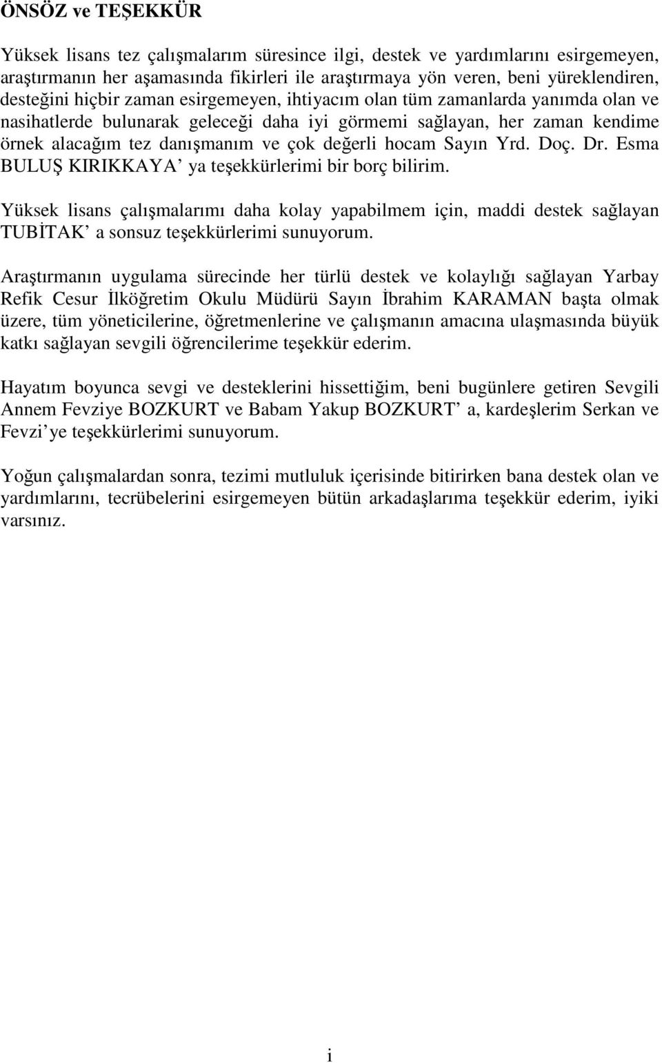 Sayın Yrd. Doç. Dr. Esma BULUŞ KIRIKKAYA ya teşekkürlerimi bir borç bilirim. Yüksek lisans çalışmalarımı daha kolay yapabilmem için, maddi destek sağlayan TUBİTAK a sonsuz teşekkürlerimi sunuyorum.