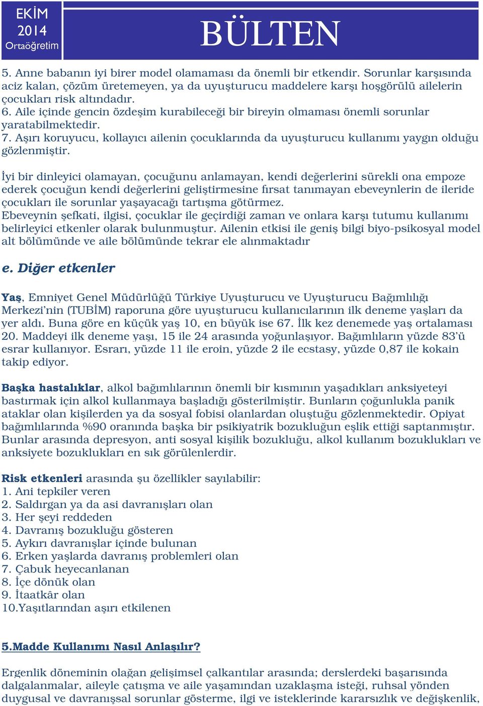 İyi bir dinleyici olamayan, çocuğunu anlamayan, kendi değerlerini sürekli ona empoze ederek çocuğun kendi değerlerini geliştirmesine fırsat tanımayan ebeveynlerin de ileride çocukları ile sorunlar