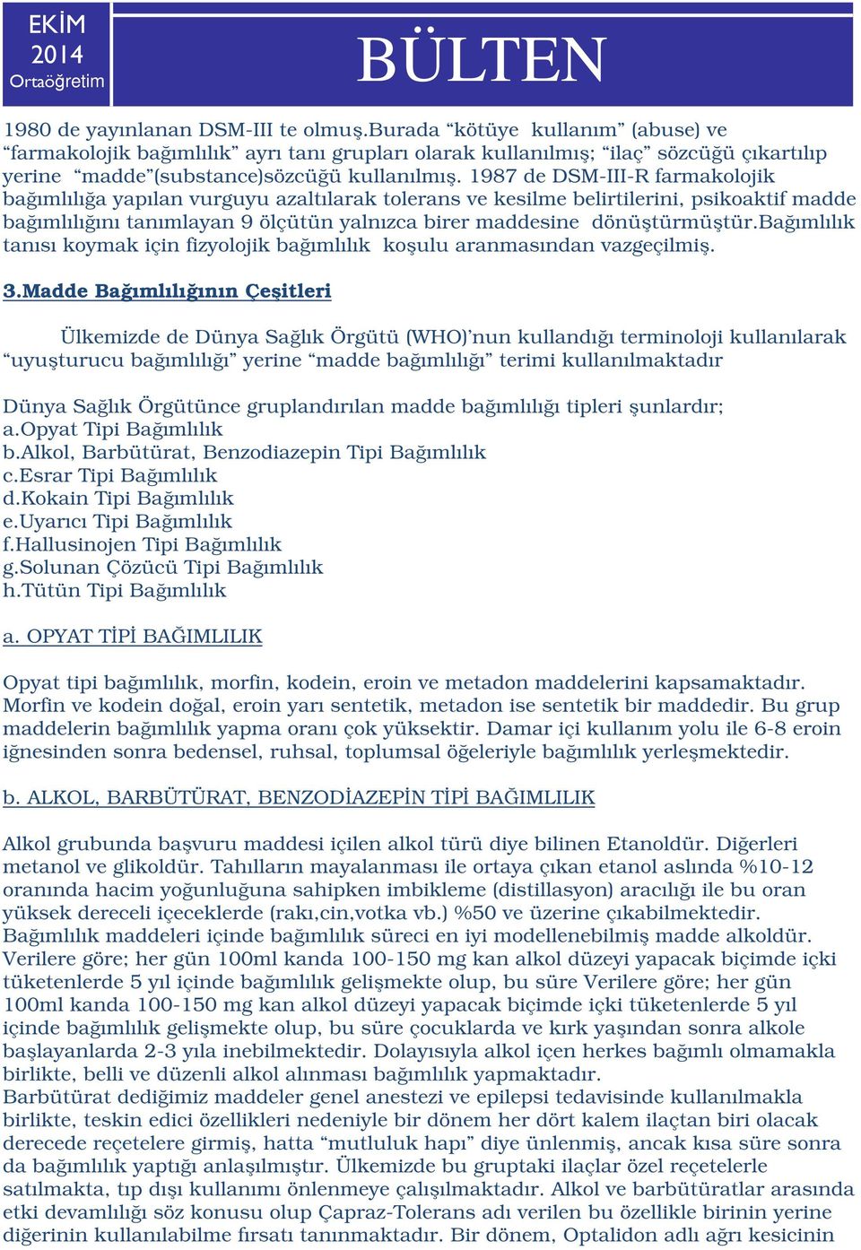 1987 de DSM-III-R farmakolojik bağımlılığa yapılan vurguyu azaltılarak tolerans ve kesilme belirtilerini, psikoaktif madde bağımlılığını tanımlayan 9 ölçütün yalnızca birer maddesine dönüştürmüştür.