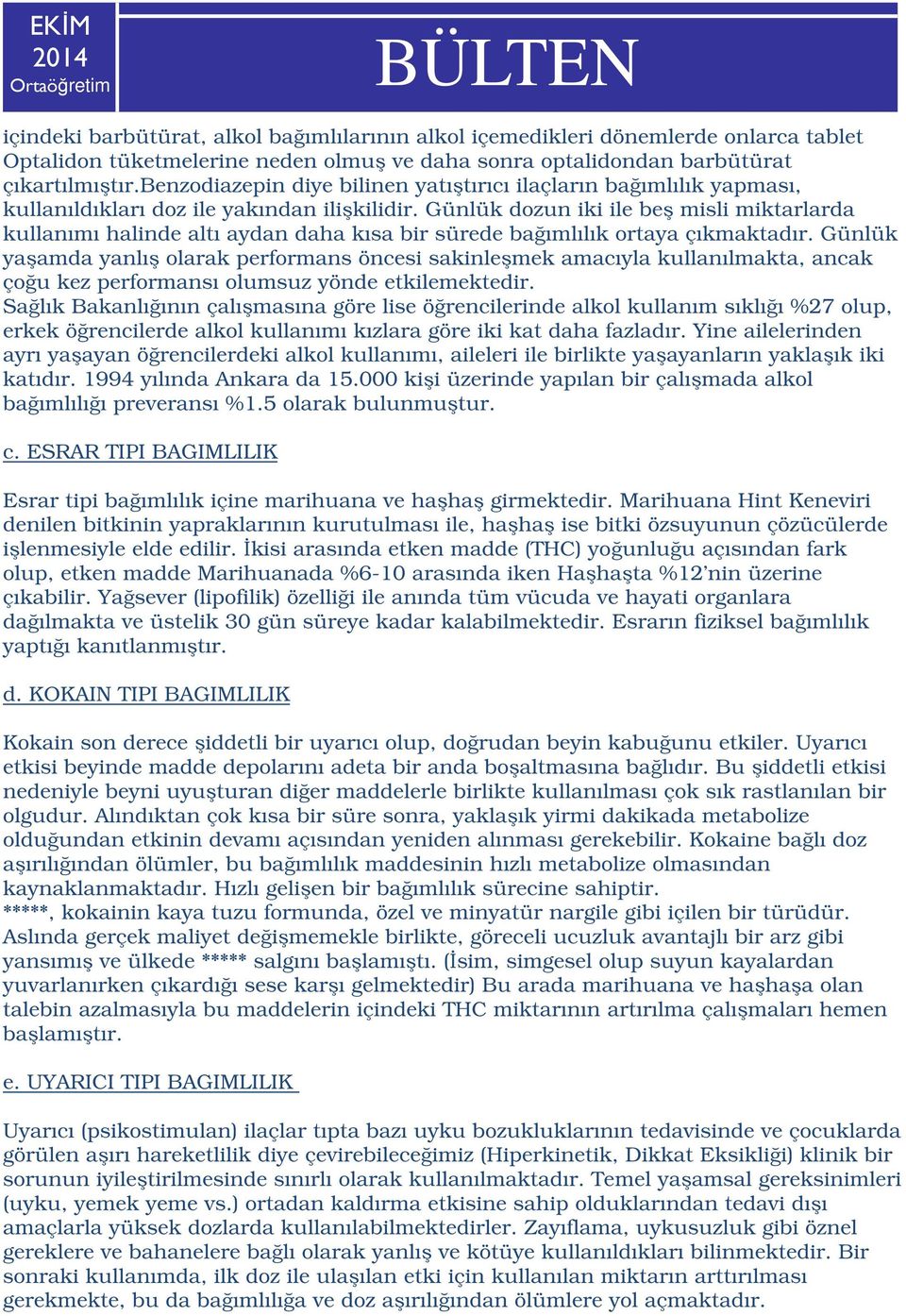 Günlük dozun iki ile beş misli miktarlarda kullanımı halinde altı aydan daha kısa bir sürede bağımlılık ortaya çıkmaktadır.