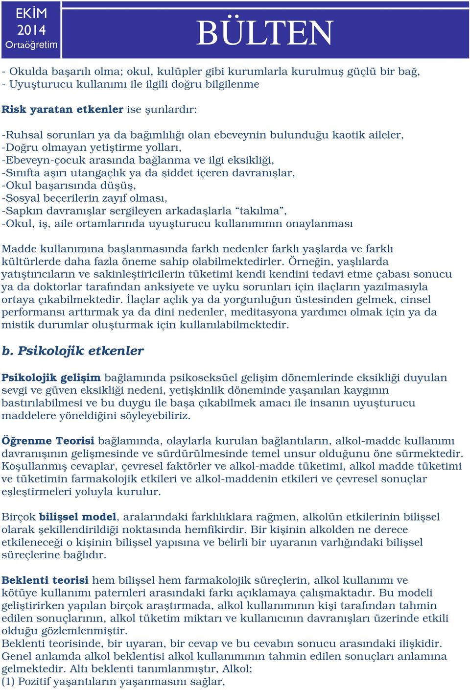 -Okul başarısında düşüş, -Sosyal becerilerin zayıf olması, -Sapkın davranışlar sergileyen arkadaşlarla takılma, -Okul, iş, aile ortamlarında uyuşturucu kullanımının onaylanması Madde kullanımına