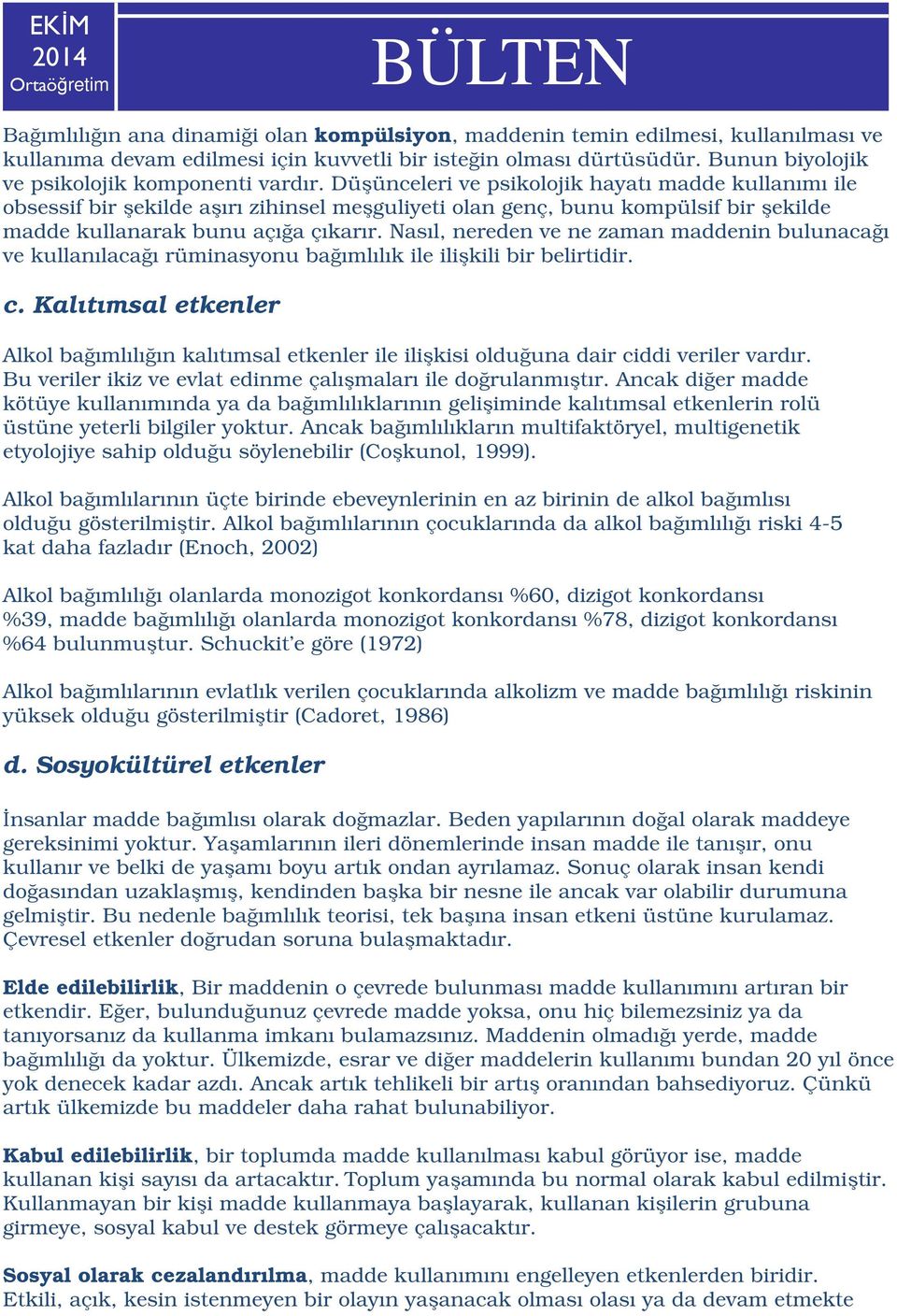 Düşünceleri ve psikolojik hayatı madde kullanımı ile obsessif bir şekilde aşırı zihinsel meşguliyeti olan genç, bunu kompülsif bir şekilde madde kullanarak bunu açığa çıkarır.