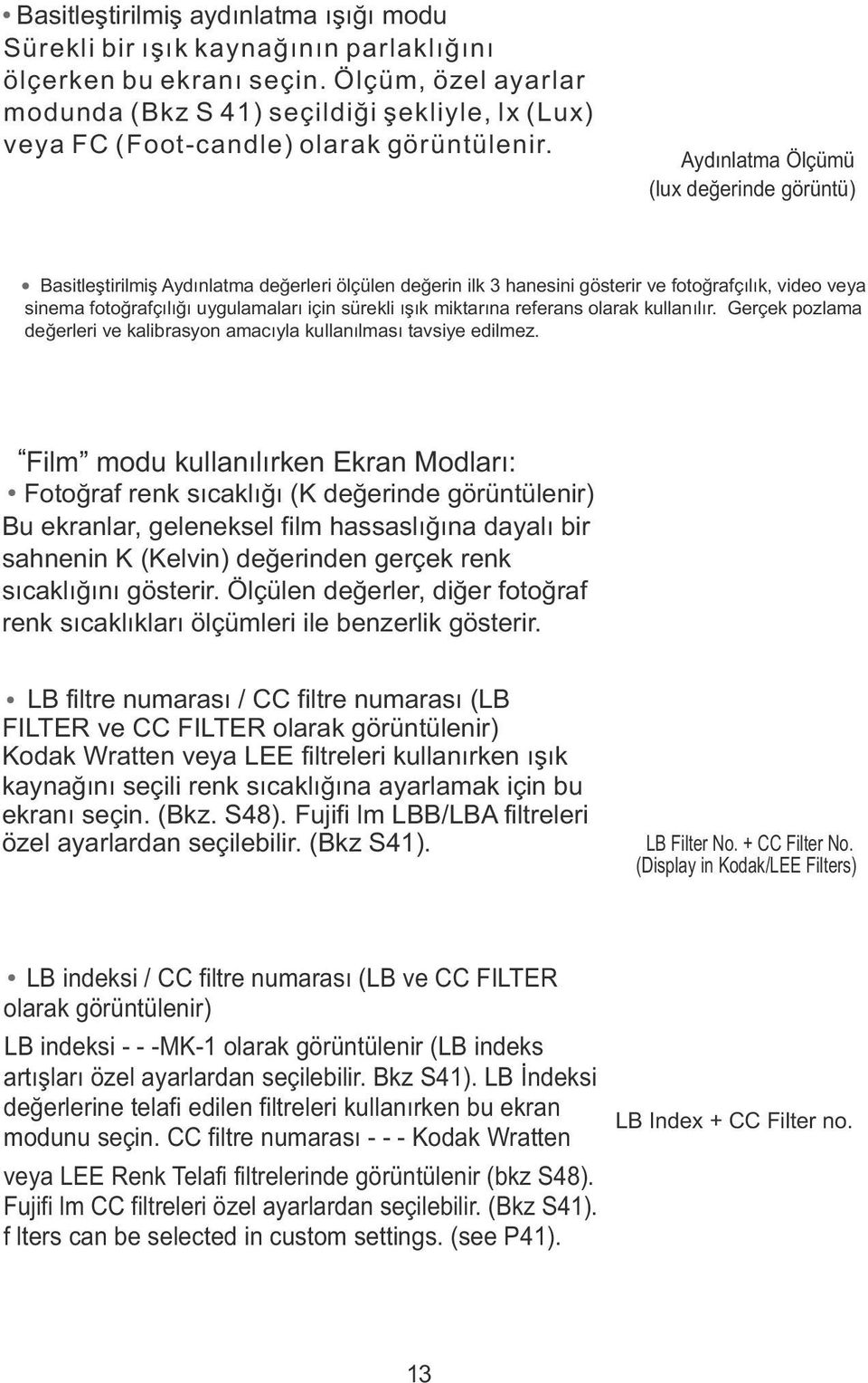 Aydınlatma Ölçümü (lux değ erinde görüntü) BasitleştirilmişAyd ınlatma değerleri ölçülen değerin ilk 3 hanesini gösterir ve fotoğrafç ıı l k, video veya sinema fotoğrafç ılığı uygulamalar ı için