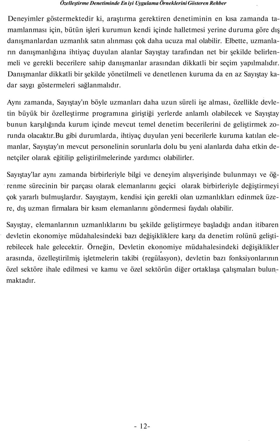 Elbette, uzmanların danışmanlığına ihtiyaç duyulan alanlar Sayıştay tarafından net bir şekilde belirlenmeli ve gerekli becerilere sahip danışmanlar arasından dikkatli bir seçim yapılmalıdır.