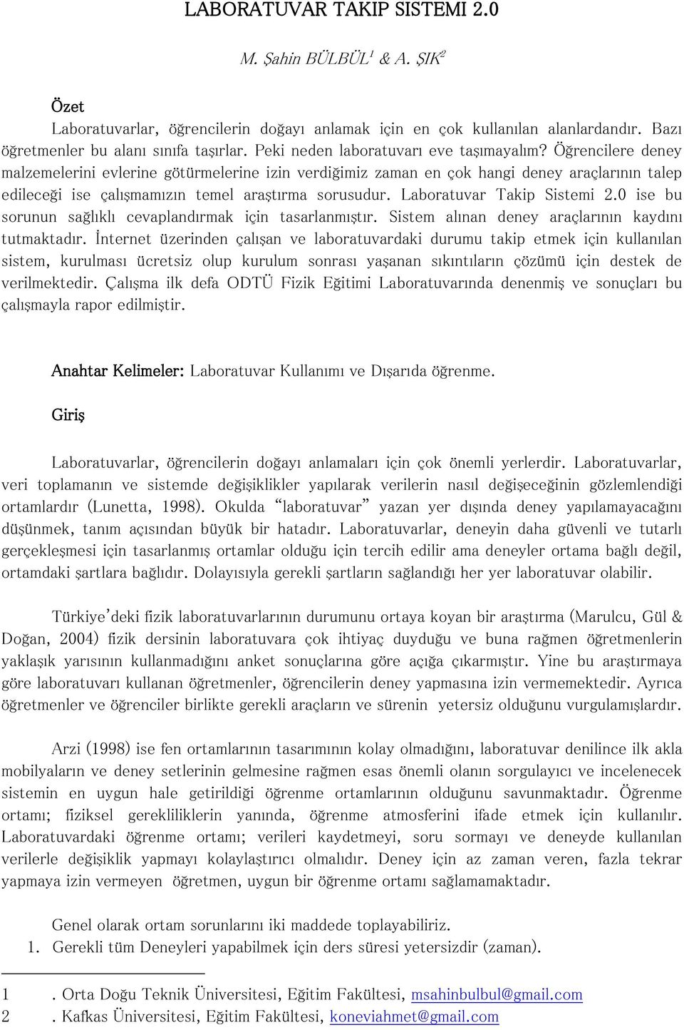 Öğrencilere deney malzemelerini evlerine götürmelerine izin verdiğimiz zaman en çok hangi deney araçlarının talep edileceği ise çalışmamızın temel araştırma sorusudur. Laboratuvar Takip Sistemi 2.