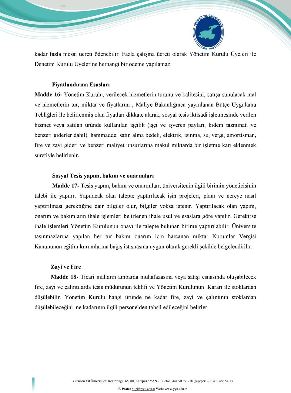 Uygulama Tebliğleri ile belirlenmiş olan fiyatları dikkate alarak, sosyal tesis iktisadi işletmesinde verilen hizmet veya satılan üründe kullanılan işçilik (işçi ve işveren payları, kıdem tazminatı