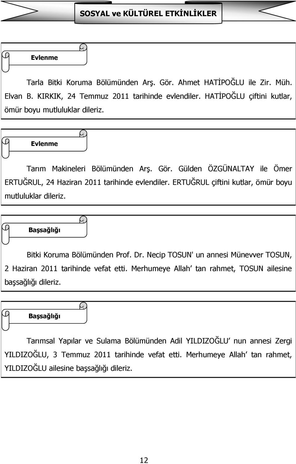 ERTUĞRUL çiftini kutlar, ömür boyu mutluluklar dileriz. Emekliye BaĢsağlığı Ayrılanlar Bitki Koruma Bölümünden Prof. Dr. Necip TOSUN' un annesi Münevver TOSUN, 2 Haziran 2011 tarihinde vefat etti.