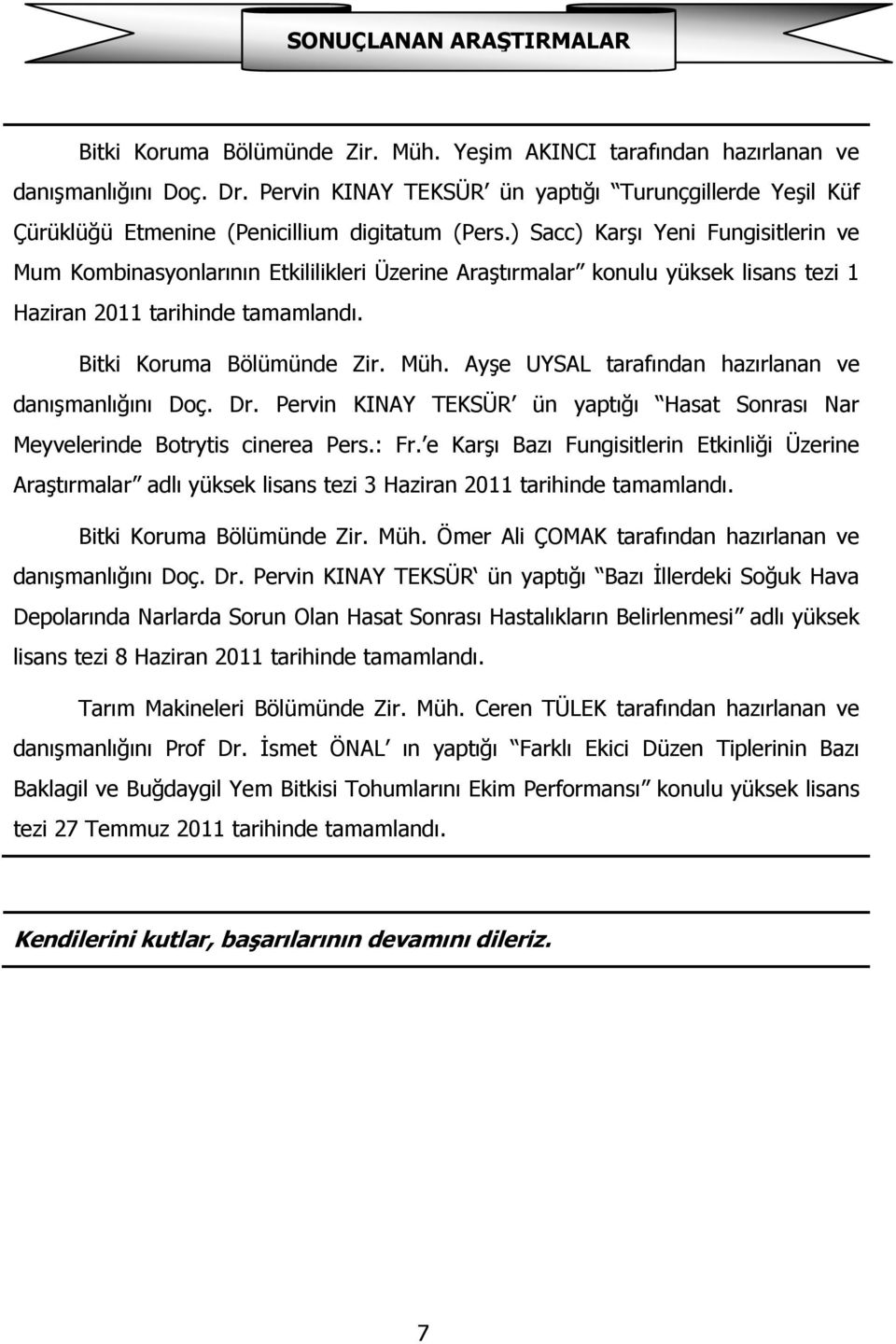 ) Sacc) KarĢı Yeni Fungisitlerin ve Mum Kombinasyonlarının Etkililikleri Üzerine AraĢtırmalar konulu yüksek lisans tezi 1 Haziran 2011 tarihinde tamamlandı. Bitki Koruma Bölümünde Zir. Müh.