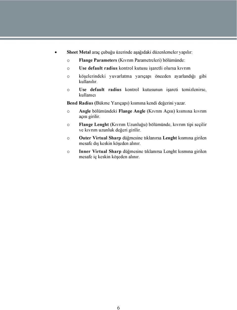 o Use default radius kontrol kutusunun işareti temizlenirse, kullanıcı Bend Radius (Bükme Yarıçapı) kısmına kendi değerini yazar.