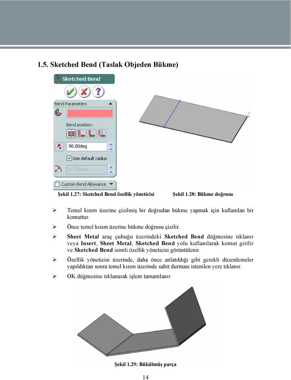 Sheet Metal araç çubuğu üzerindeki Sketched Bend düğmesine tıklanır veya Insert, Sheet Metal, Sketched Bend yolu kullanılarak komut girilir ve Sketched Bend isimli