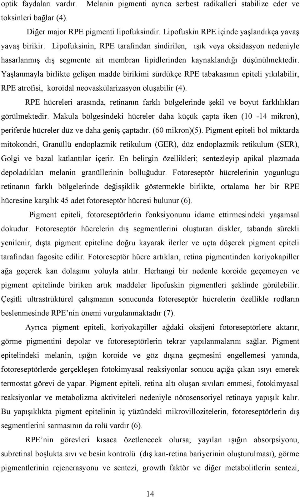 Lipofuksinin, RPE tarafından sindirilen, ışık veya oksidasyon nedeniyle hasarlanmış dış segmente ait membran lipidlerinden kaynaklandığı düşünülmektedir.