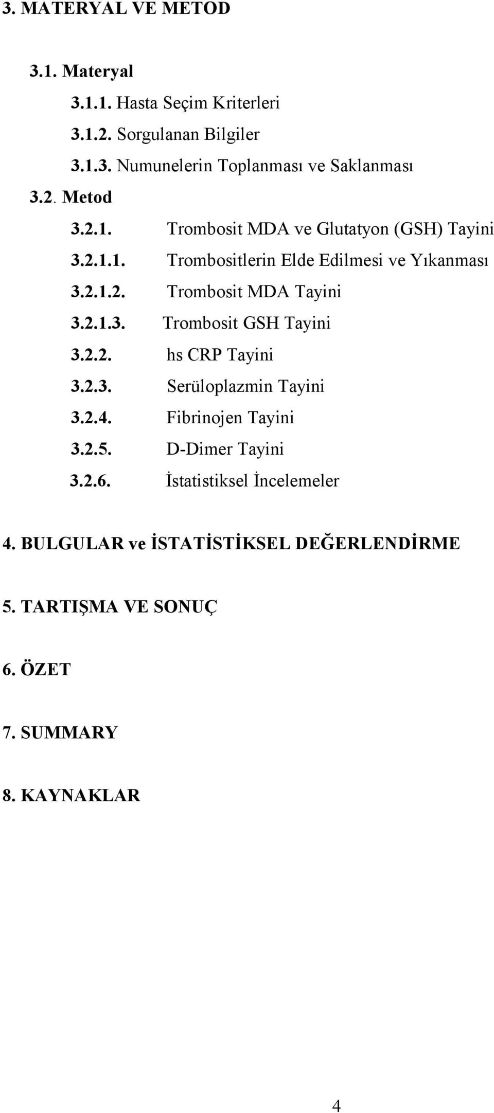 2.1.3. Trombosit GSH Tayini 3.2.2. hs CRP Tayini 3.2.3. Serüloplazmin Tayini 3.2.4. Fibrinojen Tayini 3.2.5. D-Dimer Tayini 3.2.6.