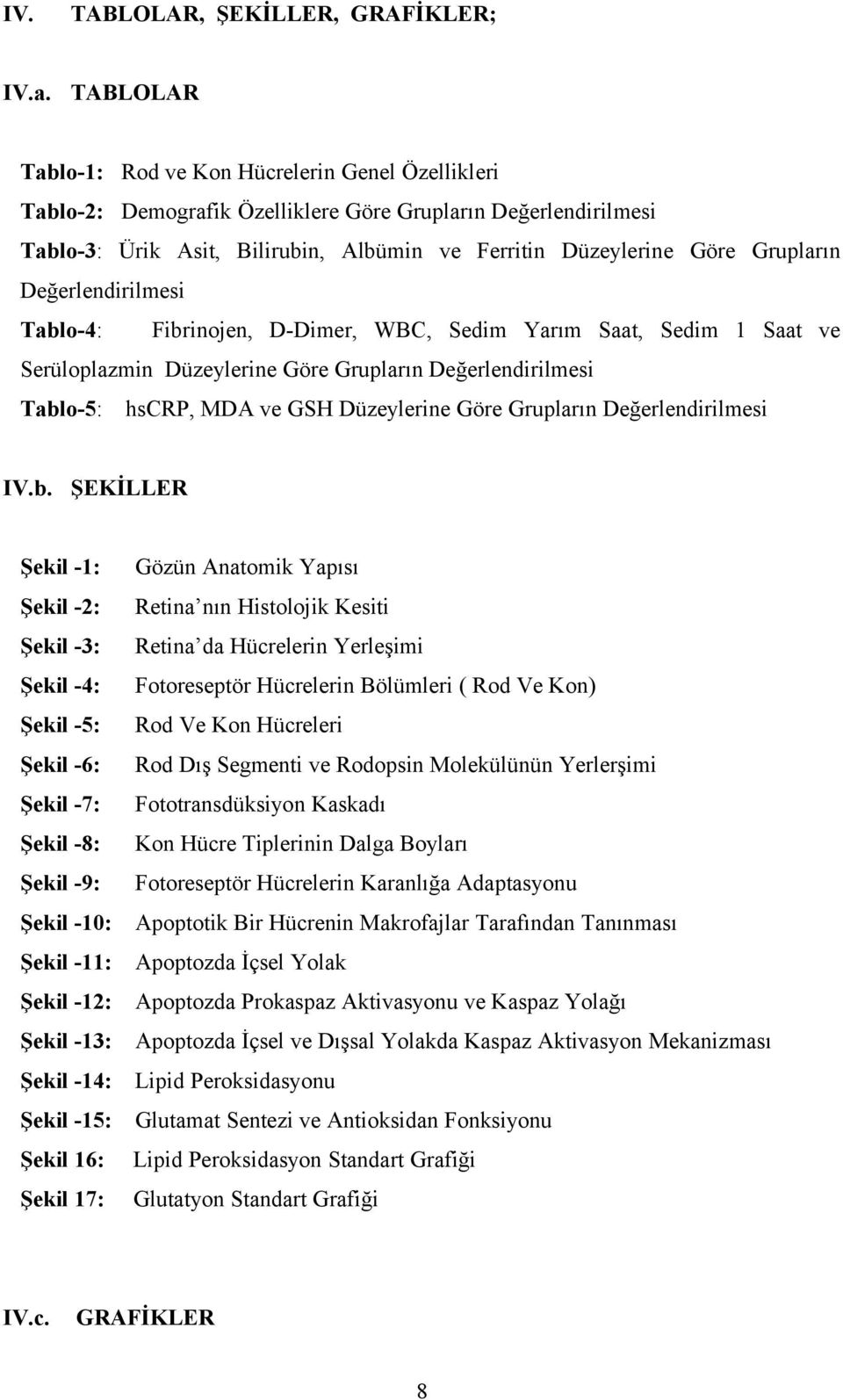 Grupların Değerlendirilmesi Tablo-4: Fibrinojen, D-Dimer, WBC, Sedim Yarım Saat, Sedim 1 Saat ve Serüloplazmin Düzeylerine Göre Grupların Değerlendirilmesi Tablo-5: hscrp, MDA ve GSH Düzeylerine Göre