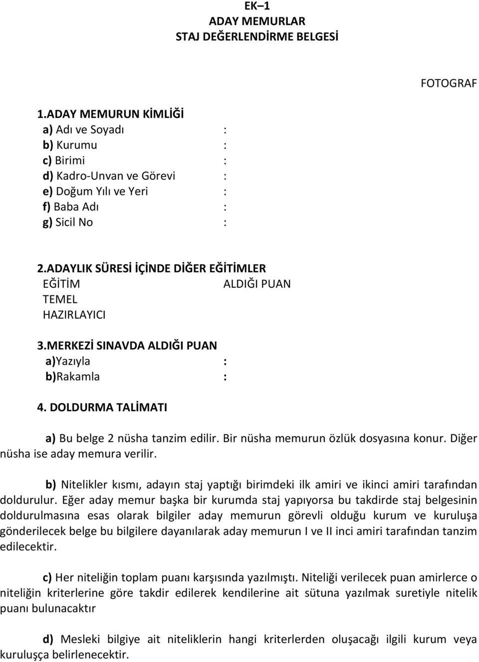 ADAYLIK SÜRESİ İÇİNDE DİĞER EĞİTİMLER EĞİTİM ALDIĞI PUAN TEMEL HAZIRLAYICI 3.MERKEZİ SINAVDA ALDIĞI PUAN a)yazıyla : b)rakamla : 4. DOLDURMA TALİMATI a) Bu belge 2 nüsha tanzim edilir.