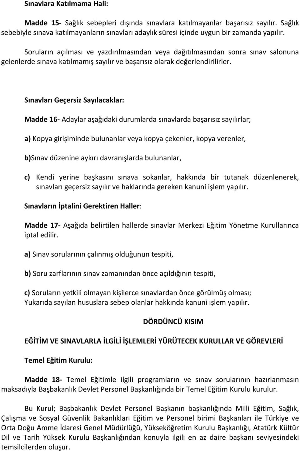 Soruların açılması ve yazdırılmasından veya dağıtılmasından sonra sınav salonuna gelenlerde sınava katılmamış sayılır ve başarısız olarak değerlendirilirler.