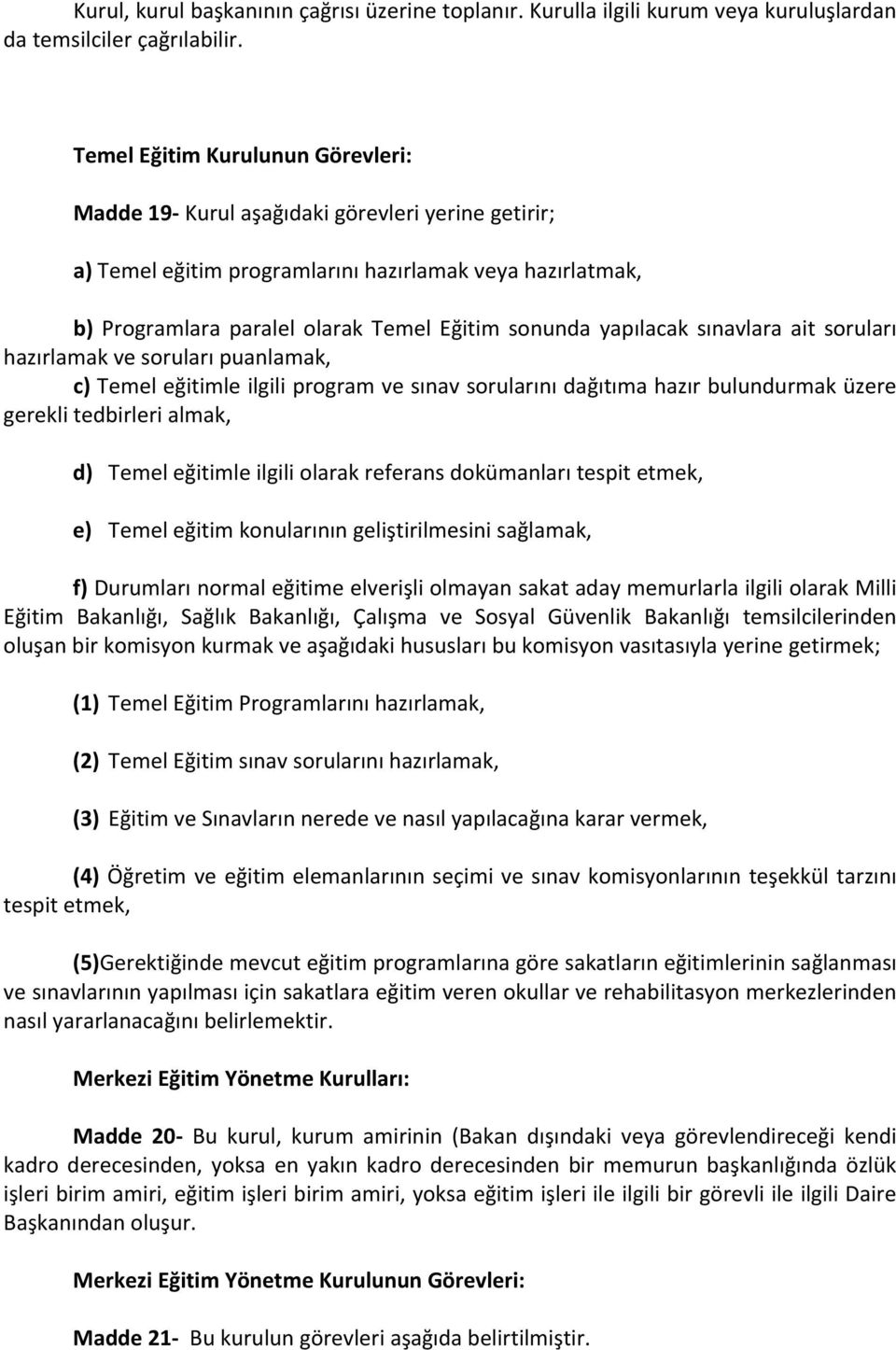 yapılacak sınavlara ait soruları hazırlamak ve soruları puanlamak, c) Temel eğitimle ilgili program ve sınav sorularını dağıtıma hazır bulundurmak üzere gerekli tedbirleri almak, d) Temel eğitimle