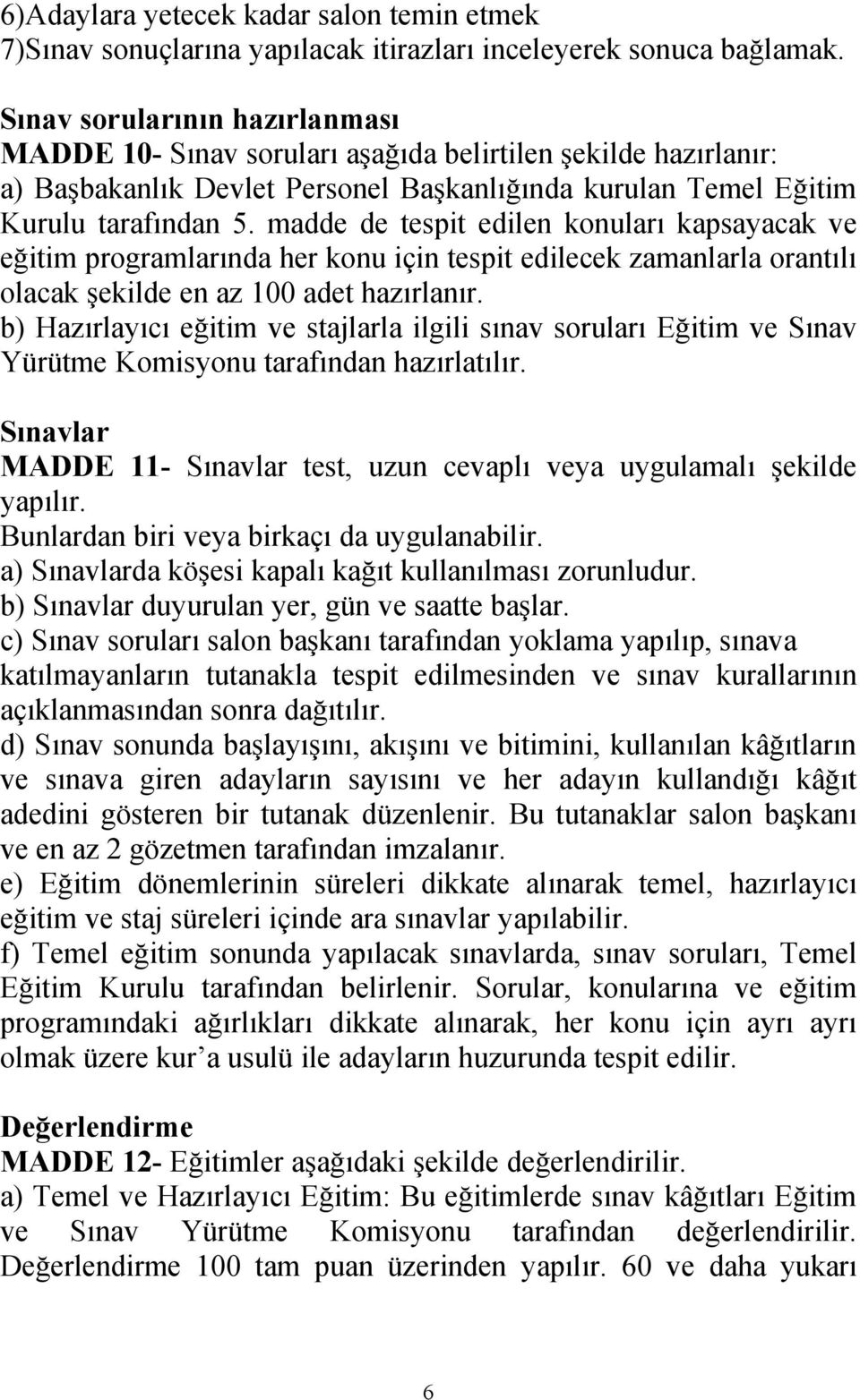 madde de tespit edilen konuları kapsayacak ve eğitim programlarında her konu için tespit edilecek zamanlarla orantılı olacak şekilde en az 100 adet hazırlanır.