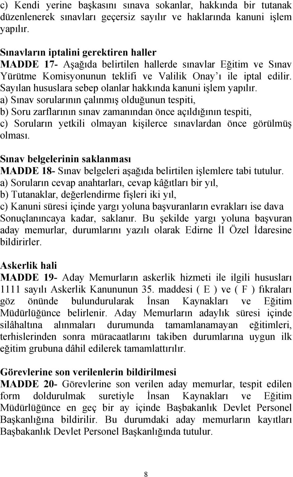 Sayılan hususlara sebep olanlar hakkında kanuni işlem yapılır.