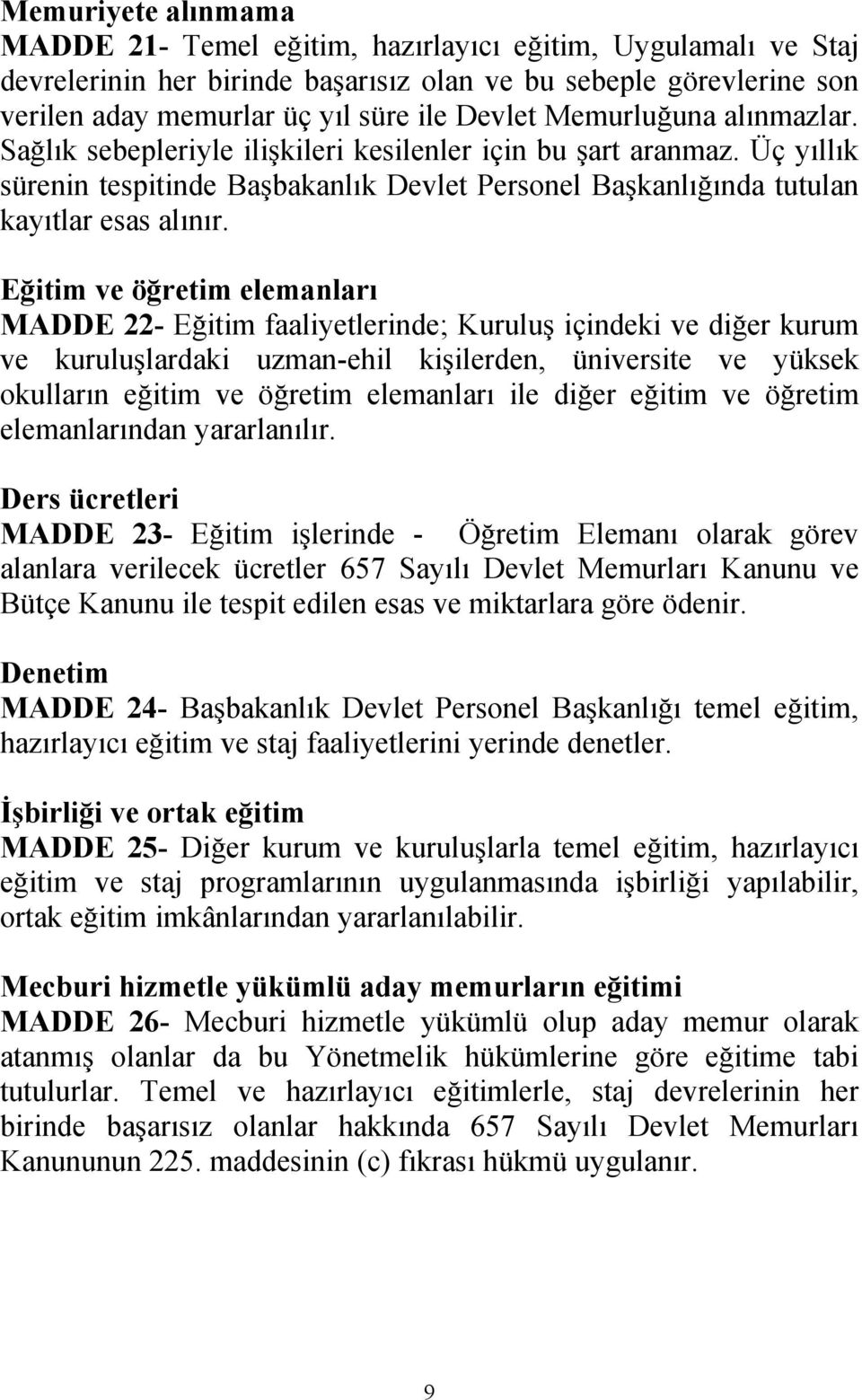 Eğitim ve öğretim elemanları MADDE 22- Eğitim faaliyetlerinde; Kuruluş içindeki ve diğer kurum ve kuruluşlardaki uzman-ehil kişilerden, üniversite ve yüksek okulların eğitim ve öğretim elemanları ile