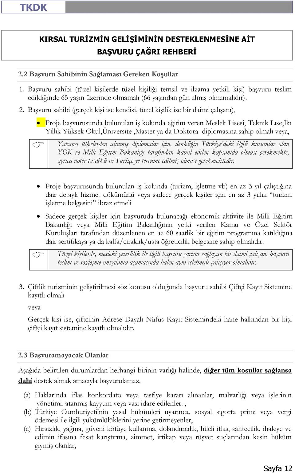 Başvuru sahibi (gerçek kişi ise kendisi, tüzel kişilik ise bir daimi çalışanı), Proje başvurusunda bulunulan iş kolunda eğitim veren Meslek Lisesi, Teknık Lıse,Ikı Yıllık Yüksek