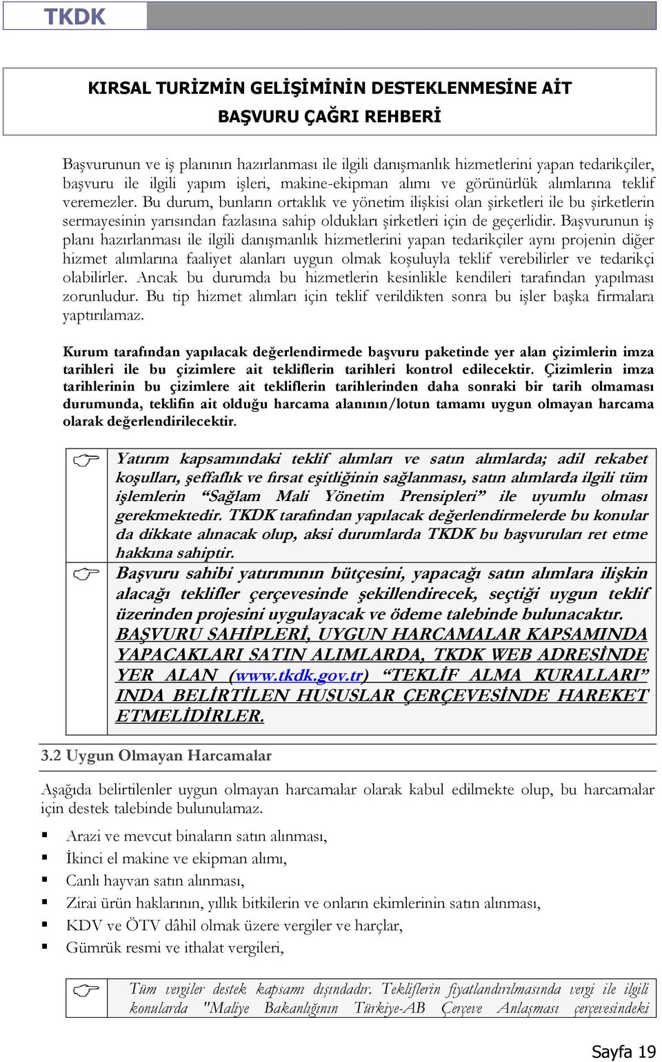 Başvurunun iş planı hazırlanması ile ilgili danışmanlık hizmetlerini yapan tedarikçiler aynı projenin diğer hizmet alımlarına faaliyet alanları uygun olmak koşuluyla teklif verebilirler ve tedarikçi