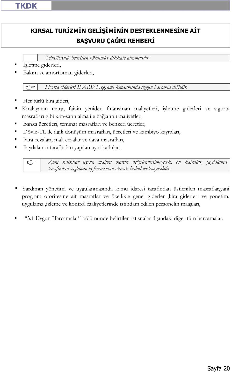 masrafları ve benzeri ücretler, Döviz-TL ile ilgili dönüşüm masrafları, ücretleri ve kambiyo kayıpları, Para cezaları, mali cezalar ve dava masrafları, Faydalanıcı tarafından yapılan ayni katkılar,