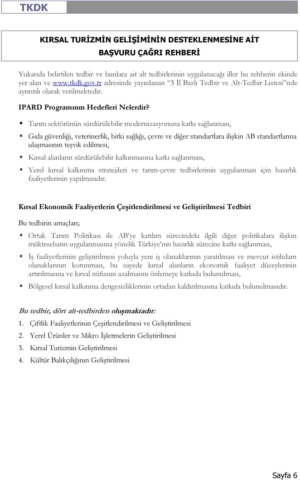 Tarım sektörünün sürdürülebilir modernizasyonuna katkı sağlanması, Gıda güvenliği, veterinerlik, bitki sağlığı, çevre ve diğer standartlara ilişkin AB standartlarına ulaşmasının teşvik edilmesi,