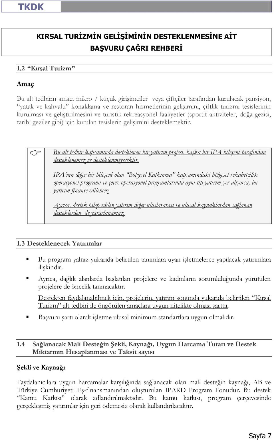 Bu alt tedbir kapsamında desteklenen bir yatırım projesi, başka bir IPA bileşeni tarafından desteklenemez ve desteklenmeyecektir.