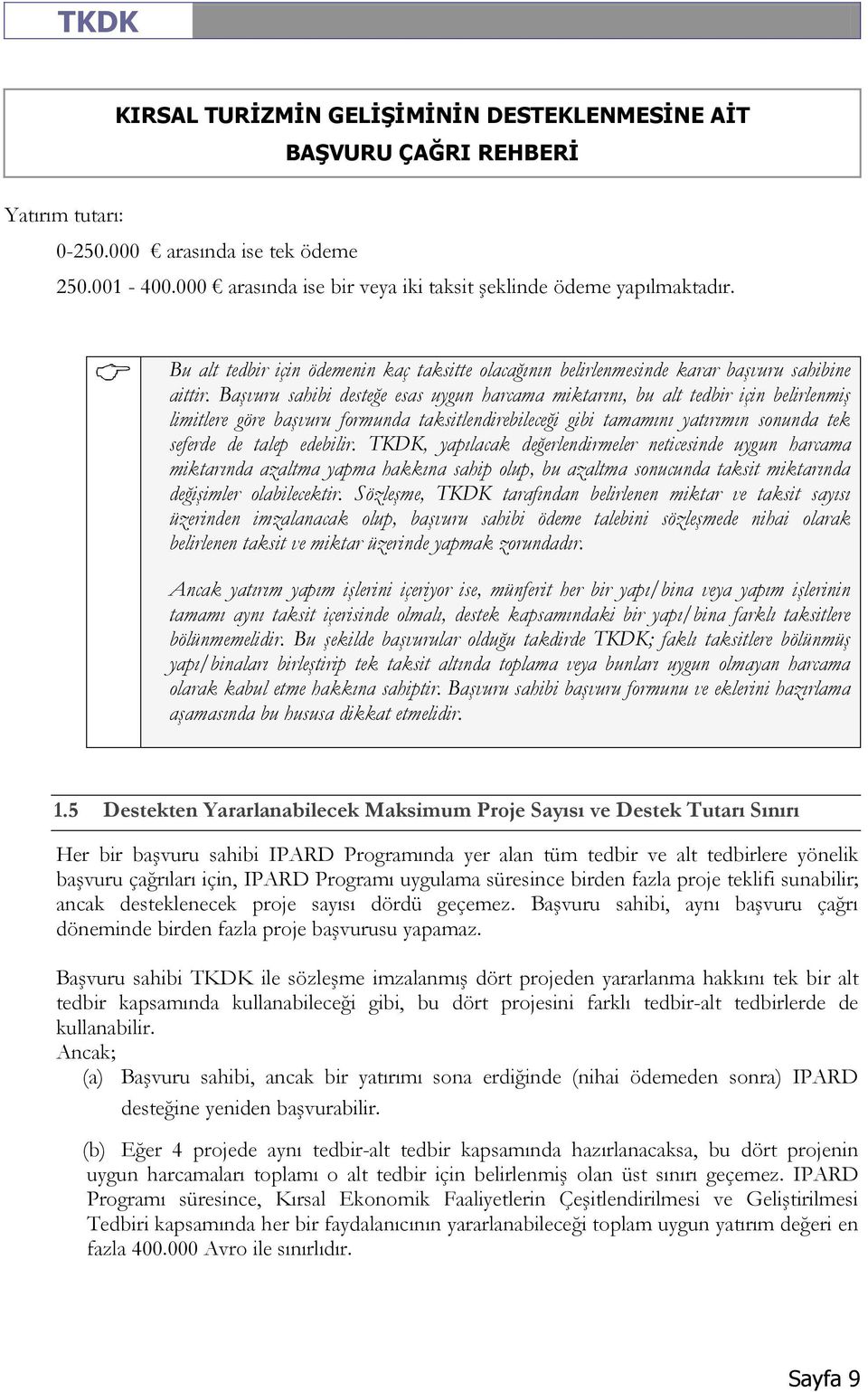 Başvuru sahibi desteğe esas uygun harcama miktarını, bu alt tedbir için belirlenmiş limitlere göre başvuru formunda taksitlendirebileceği gibi tamamını yatırımın sonunda tek seferde de talep edebilir.