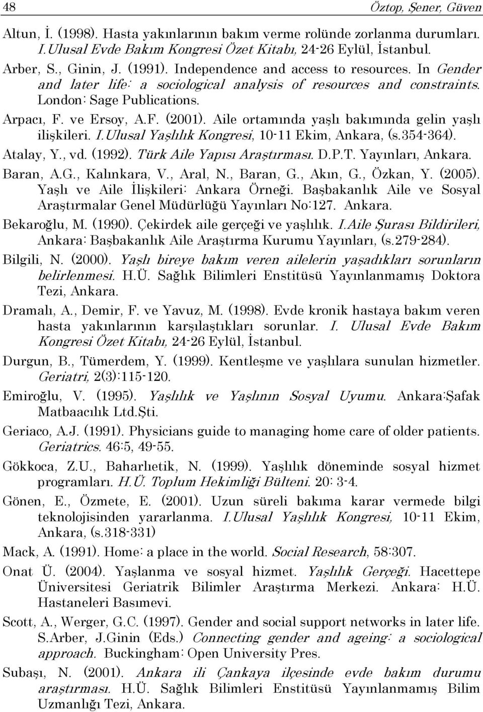 Aile ortamında yaşlı bakımında gelin yaşlı ilişkileri. I.Ulusal Yaşlılık Kongresi, 10-11 Ekim, Ankara, (s.354-364). Atalay, Y., vd. (1992). Türk Aile Yapısı Araştırması. D.P.T. Yayınları, Ankara.