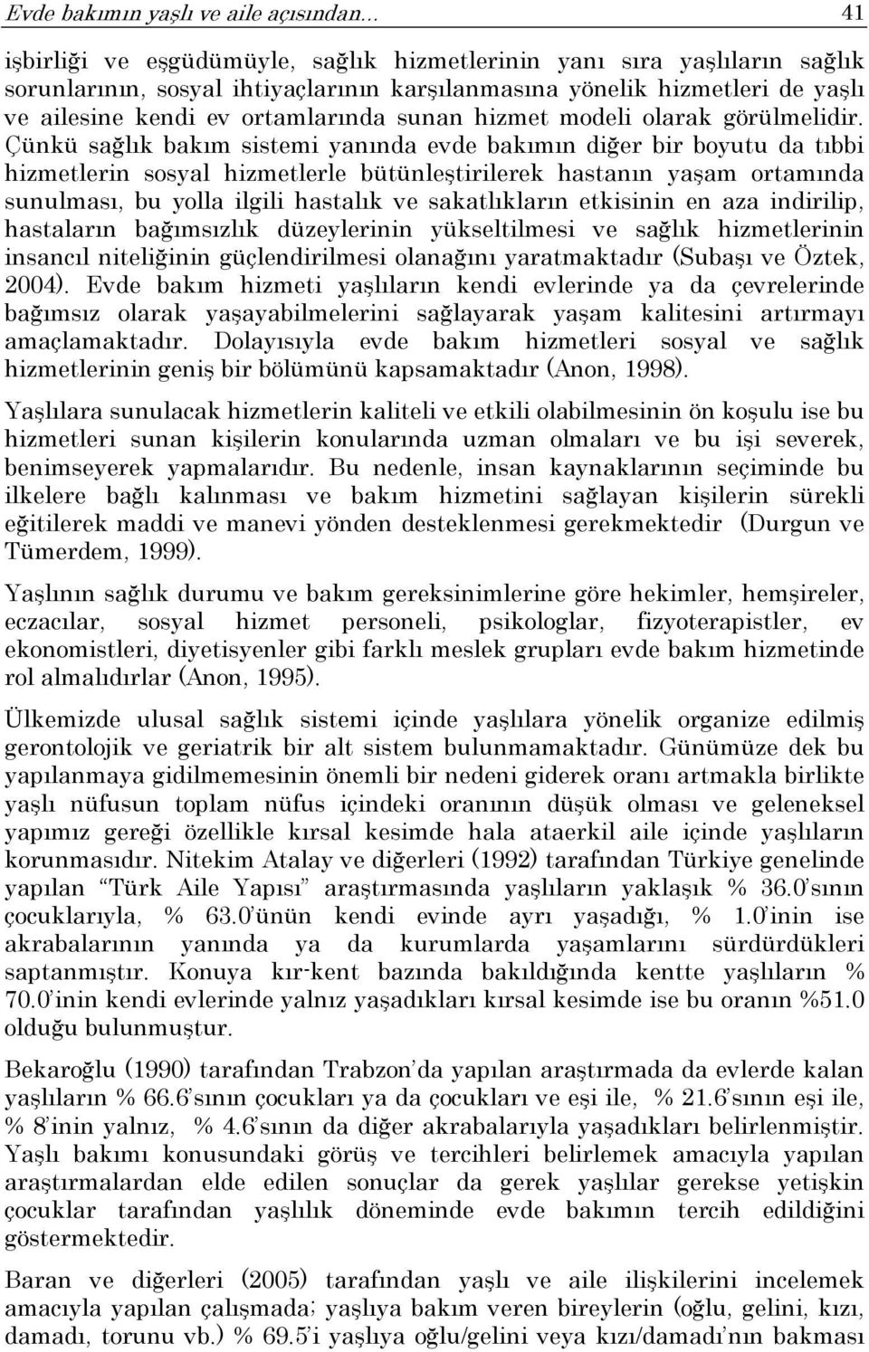 Çünkü sağlık bakım sistemi yanında evde bakımın diğer bir boyutu da tıbbi hizmetlerin sosyal hizmetlerle bütünleştirilerek hastanın yaşam ortamında sunulması, bu yolla ilgili hastalık ve