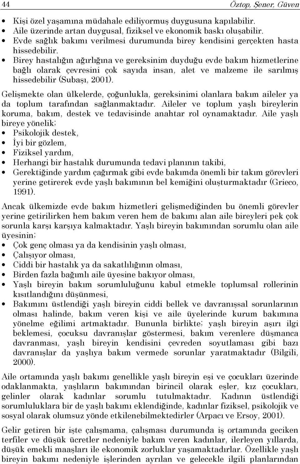 Birey hastalığın ağırlığına ve gereksinim duyduğu evde bakım hizmetlerine bağlı olarak çevresini çok sayıda insan, alet ve malzeme ile sarılmış hissedebilir (Subaşı, 2001).