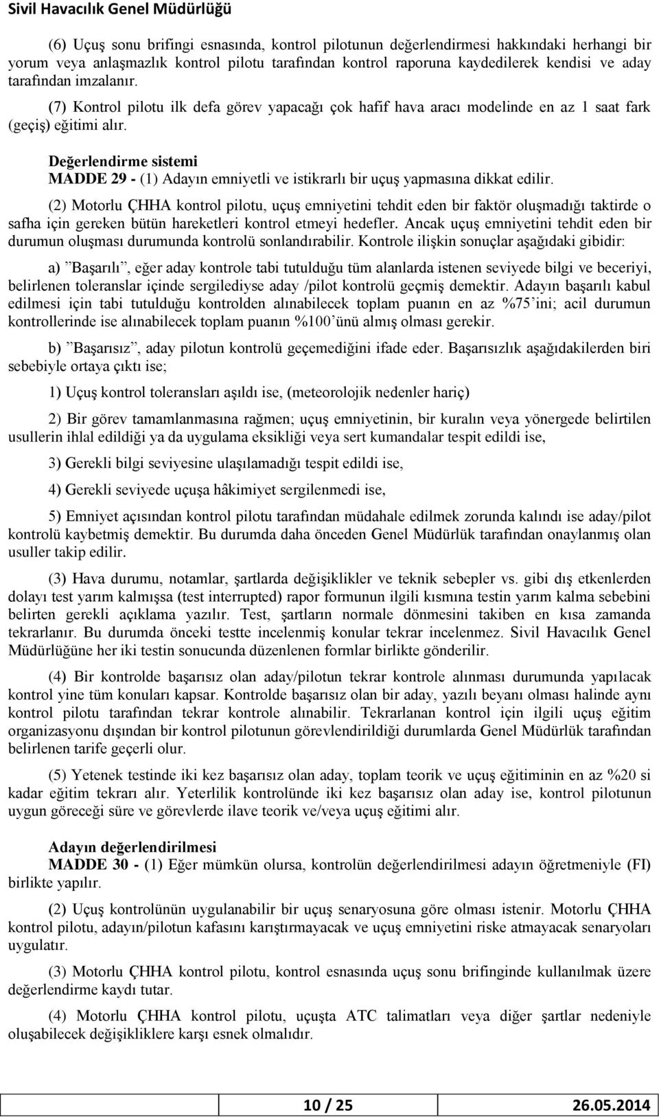 Değerlendirme sistemi MADDE 29 - (1) Adayın emniyetli ve istikrarlı bir uçuş yapmasına dikkat edilir.