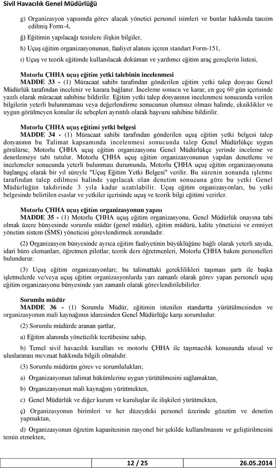 (1) Müracaat sahibi tarafından gönderilen eğitim yetki talep dosyası Genel Müdürlük tarafından incelenir ve karara bağlanır.