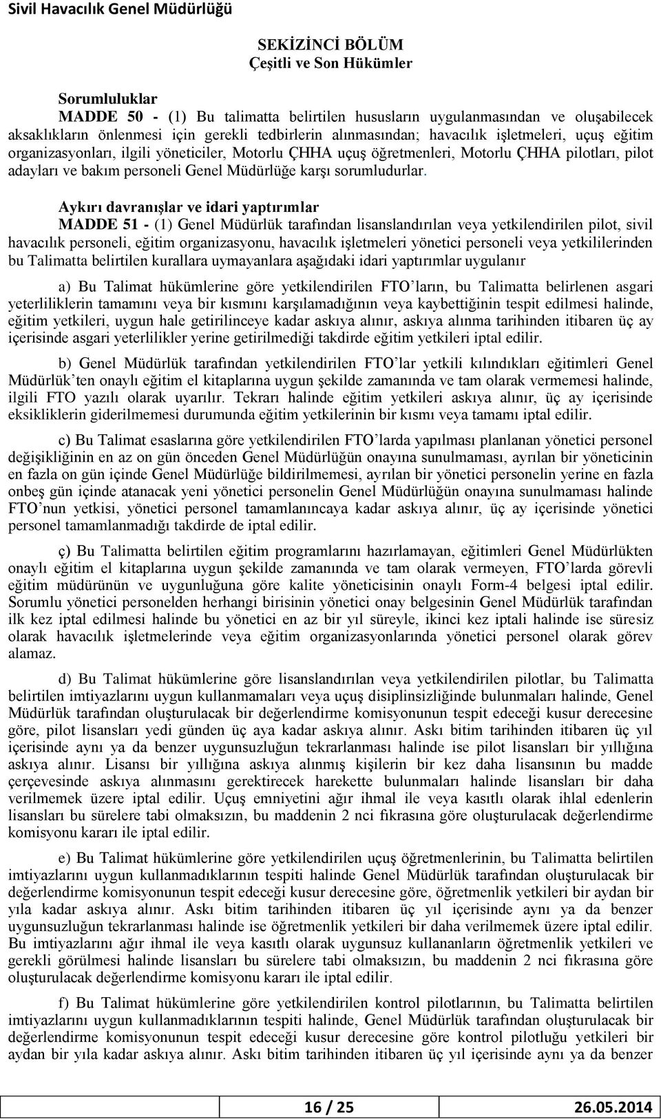 Aykırı davranışlar ve idari yaptırımlar MADDE 51 - (1) Genel Müdürlük tarafından lisanslandırılan veya yetkilendirilen pilot, sivil havacılık personeli, eğitim organizasyonu, havacılık işletmeleri