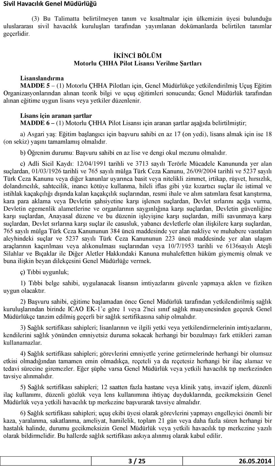 ve uçuş eğitimleri sonucunda; Genel Müdürlük tarafından alınan eğitime uygun lisans veya yetkiler düzenlenir.