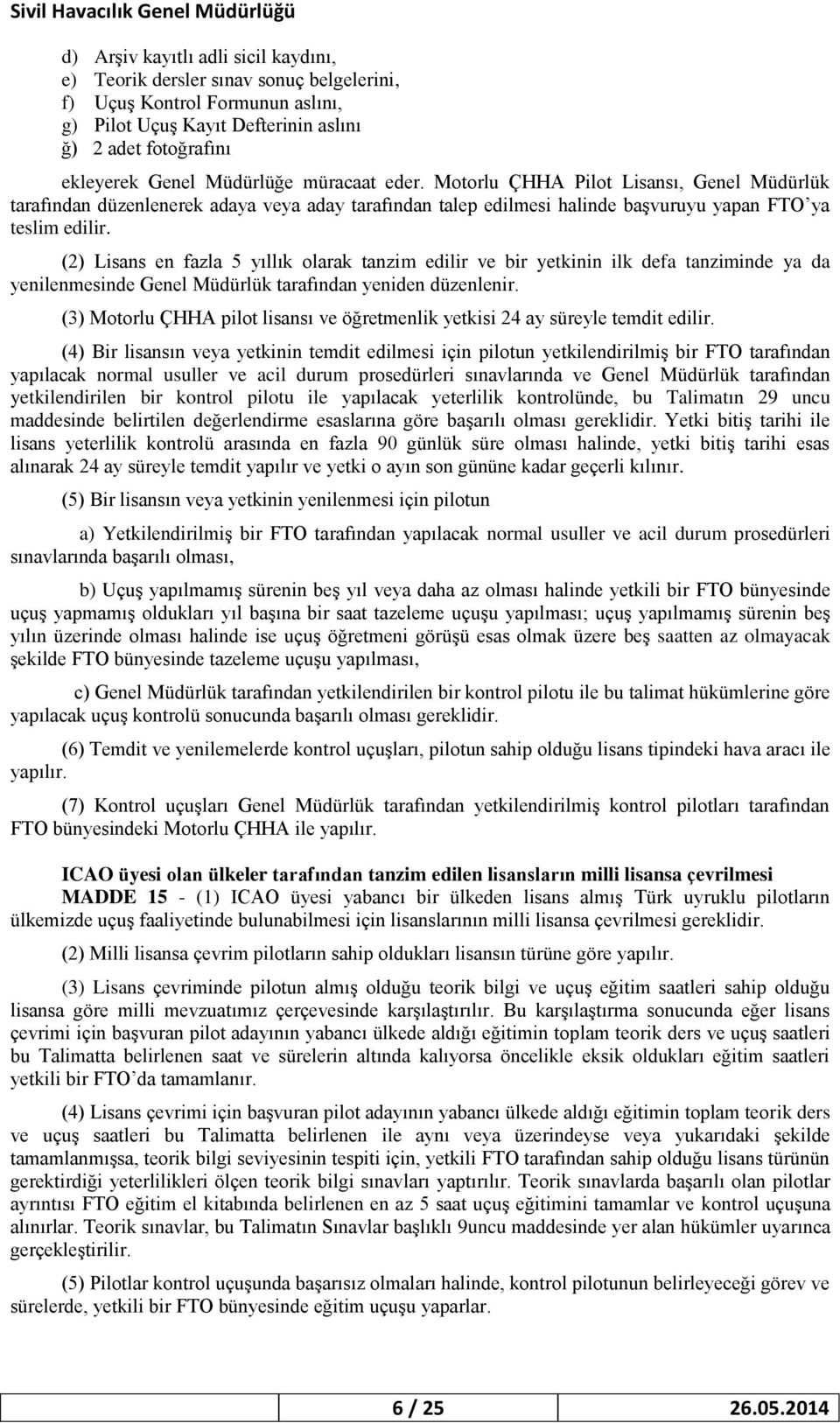 (2) Lisans en fazla 5 yıllık olarak tanzim edilir ve bir yetkinin ilk defa tanziminde ya da yenilenmesinde Genel Müdürlük tarafından yeniden düzenlenir.