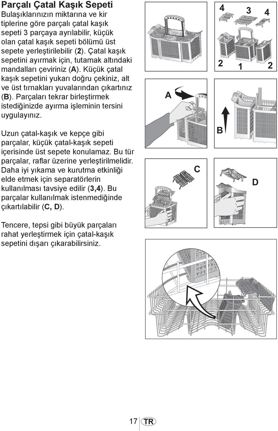 Parçaları tekrar birleştirmek istediğinizde ayırma işleminin tersini uygulayınız. Uzun çatal-kaşık ve kepçe gibi parçalar, küçük çatal-kaşık sepeti içerisinde üst sepete konulamaz.