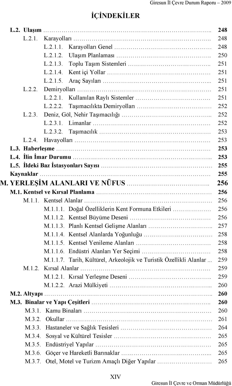 2.4. Havayolları. 253 L.3. Haberleşme. 253 L.4. İlin İmar Durumu... 253 L.5. İldeki Baz İstasyonları Sayısı. 255 Kaynaklar 255 M. YERLEŞİM ALANLARI VE NÜFUS.. 256 M.1.