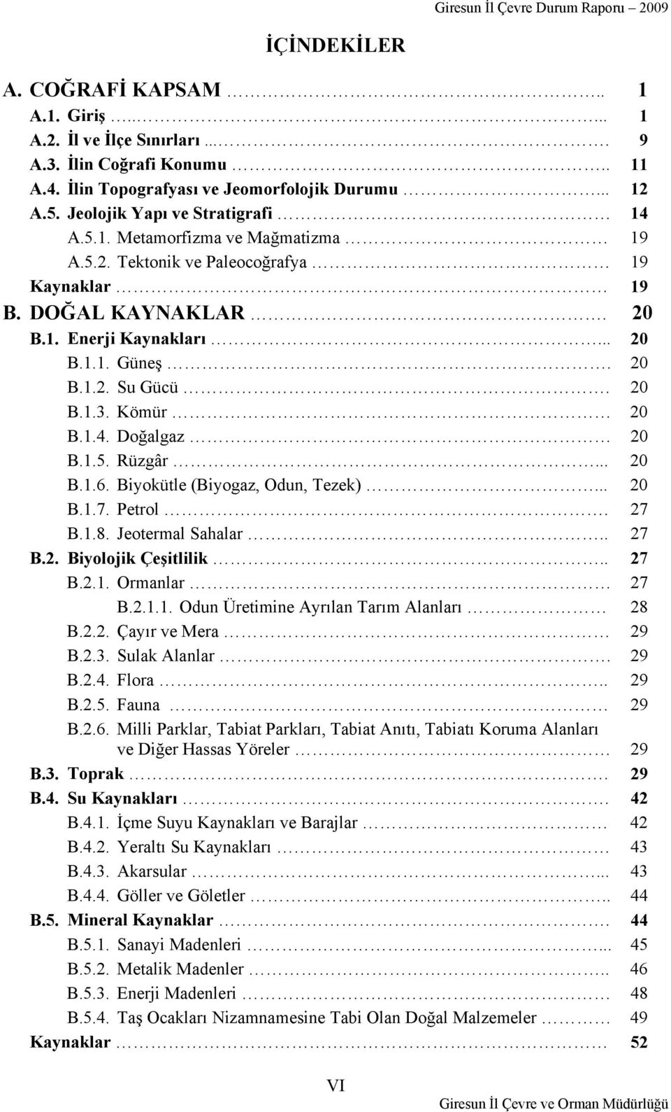 20 B.1.3. Kömür 20 B.1.4. Doğalgaz 20 B.1.5. Rüzgâr... 20 B.1.6. Biyokütle (Biyogaz, Odun, Tezek)... 20 B.1.7. Petrol. 27 B.1.8. Jeotermal Sahalar.. 27 B.2. Biyolojik Çeşitlilik.. 27 B.2.1. Ormanlar 27 B.